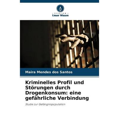 Kriminelles Profil und Störungen durch Drogenkonsum: eine gefährliche Verbindung, Taschenbuch von Maira Mendes dos Santos, Verlag Unser Wissen,