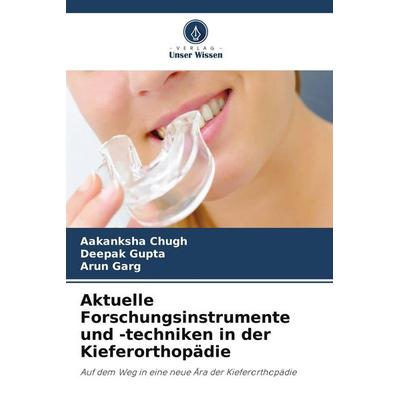 Aktuelle Forschungsinstrumente und -techniken in der Kieferorthopädie, Taschenbuch von Aakanksha Chugh,Deepak Gupta,Arun Garg, Verlag Unser Wissen,