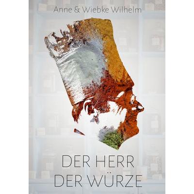 Der Herr der Würze, Taschenbuch von Anne Wilhelm,Wiebke Wilhelm, BoD – Books on Demand, 978-3-7412-7401-5