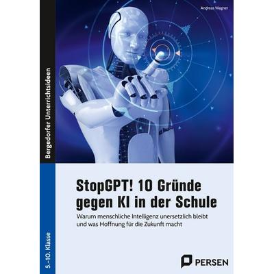 StopGPT! 10 Gründe gegen KI in der Schule, Geheftet von Andreas Wagner, Persen Verlag in der AAP Lehrerwelt GmbH, 978-3-403-21167-9