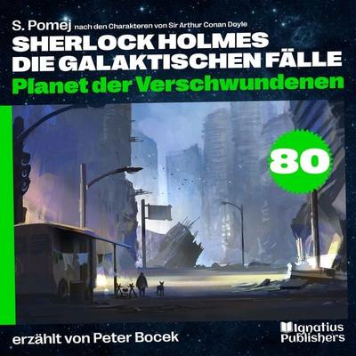 Planet der Verschwundenen (Sherlock Holmes - Die galaktischen Fälle, Folge 80) - Arthur Conan Doyle,S. Pomej, Audio, 9783711930835
