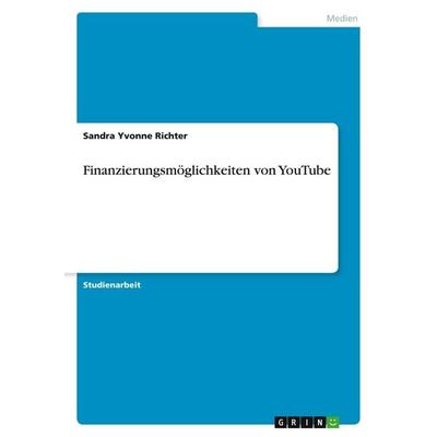 Finanzierungsmöglichkeiten von YouTube, Taschenbuch von Sandra Yvonne Richter, GRIN, 978-3-640-33869-6