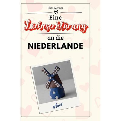 Eine Liebeserklärung an die Niederlande, Gebundene Ausgabe von Elias Werner, BoD - Books on Demand, 978-3-7591-5774-4