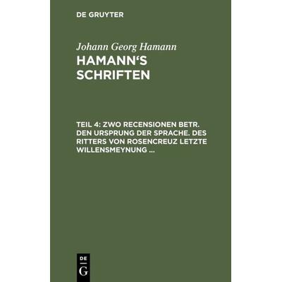 Zwo Recensionen betr. den Ursprung der Sprache. Des Ritters von Rosencreuz letzte Willensmeynung ..., Gebundene Ausgabe von Friedrich Roth, De Gruyter