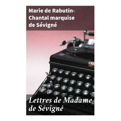 Lettres de Madame de Sévigné, Taschenbuch von Marie de Rabutin-Chantal, marquise de Sévigné, Good Press, 978-80-272-9693-4