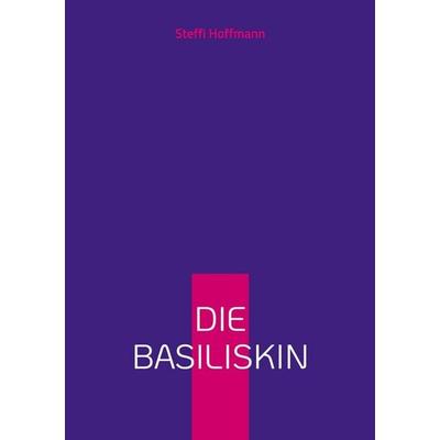 Die Basiliskin, Taschenbuch von Steffi Hoffmann, BoD – Books on Demand, 978-3-696-76854-6