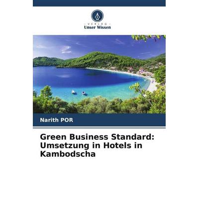 Green Business Standard: Umsetzung in Hotels in Kambodscha, Taschenbuch von Narith Por, Verlag Unser Wissen, 978-620-5-13770-3