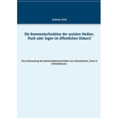Die Kommentarfunktion der sozialen Medien. Fluch oder Segen im öffentlichen Diskurs?, Taschenbuch von Andreas Sindt, BoD – Books on Demand,