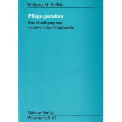 Pflege gestalten, Taschenbuch von Wolfgang M. Heffels, Mabuse, 978-3-935964-12-8