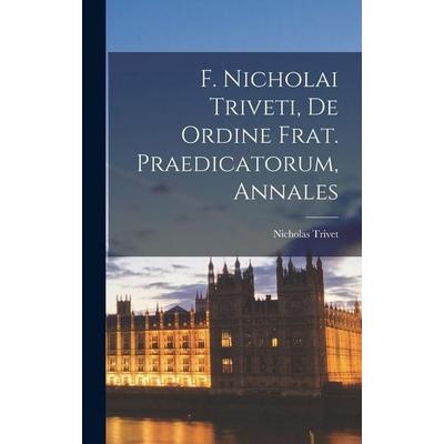F. Nicholai Triveti, de ordine frat. Praedicatorum, Annales, Gebundene Ausgabe von Nicholas Trivet, Legare Street Press, 978-1-01-675695-2