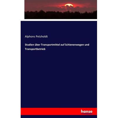 Studien über Transportmittel auf Schienenwegen und Transportbetrieb, Taschenbuch von Alphons Petzholdt, Hansebooks, 978-3-7433-1607-2