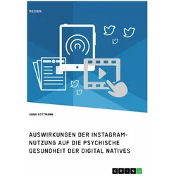 Die Instagram-Nutzung und die psychische Gesundheit der Digital Natives. Eine Darstellung der A, Schulbücher von Anna Gottmann