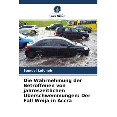 Die Wahrnehmung der Betroffenen von jahreszeitlichen Überschwemmungen: Der Fall Weija in Accra, Taschenbuch von Samuel Lefoneh, Verlag Unser Wissen,