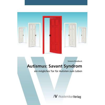 Autismus: Savant Syndrom, Taschenbuch von Simone Brodbeck, AV Akademikerverlag, 978-3-639-83137-5