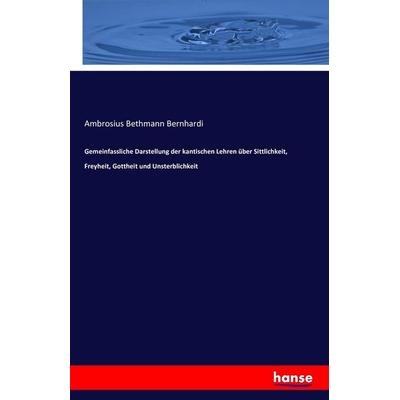 Gemeinfassliche Darstellung der kantischen Lehren über Sittlichkeit, Freyheit, Gottheit und Unsterblichkeit, Taschenbuch von Ambrosius Bethmann