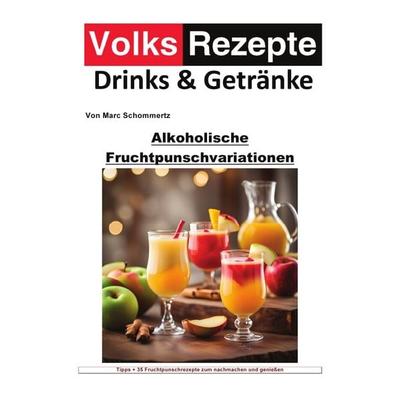 Volksrezepte Drinks und Getränke / Volksrezepte Drinks und Getränke - Alkoholische Fruchtpunschvariationen, Taschenbuch von Marc Schommertz, Epubli,