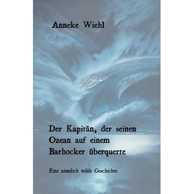 Der Kapitän, der seinen Ozean auf einem Barhocker überquerte, Taschenbuch von Anne Wickel-Viehl, Epubli, 978-3-565-10796-4