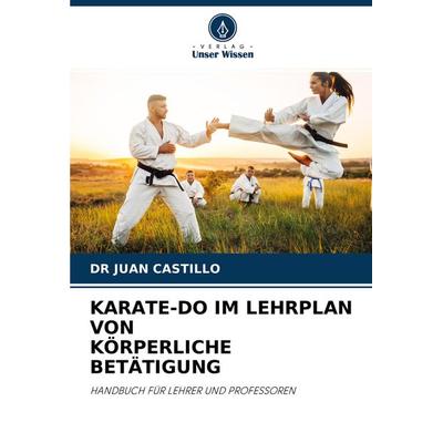 Karate-Do im Lehrplan von Körperliche Betätigung, Taschenbuch von Juan Castillo, Verlag Unser Wissen, 978-620-2-76303-5