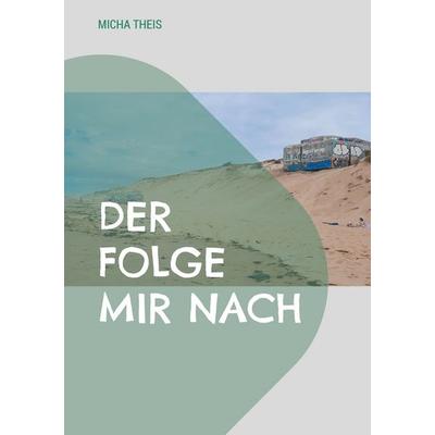 Der folge mir nach, Taschenbuch von Micha Theis, BoD – Books on Demand, 978-3-7693-1651-3
