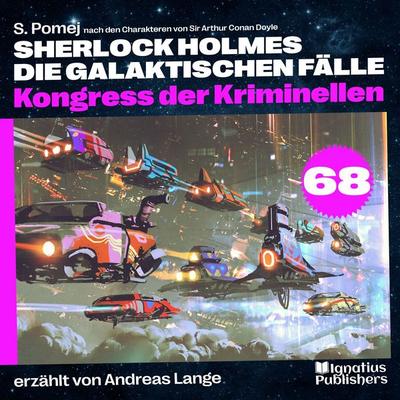 Kongress der Kriminellen (Sherlock Holmes - Die galaktischen Fälle, Folge 68) - Arthur Conan Doyle,S. Pomej, Audio, 9783711929310