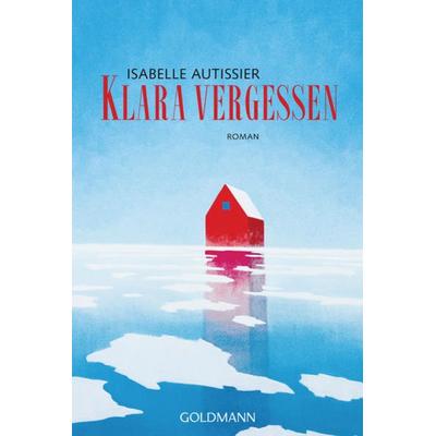 Klara vergessen, Taschenbuch von Isabelle Autissier, Goldmann