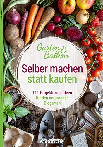 smarticular - Selber machen statt kaufen – Garten und Balkon: 111 Projekte und Ideen für den naturnahen Biogarten - Preis vom 11.10.2026 03:10:56 h