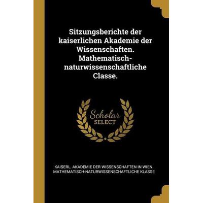 Sitzungsberichte der kaiserlichen Akademie der Wissenschaften. Mathematisch-naturwissenschaftliche Classe., Taschenbuch von , Creative Media Partners,