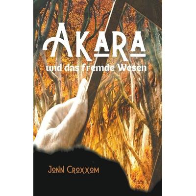 Akara und das fremde Wesen, Taschenbuch von Jonn Croxxom, Jonn Croxxom