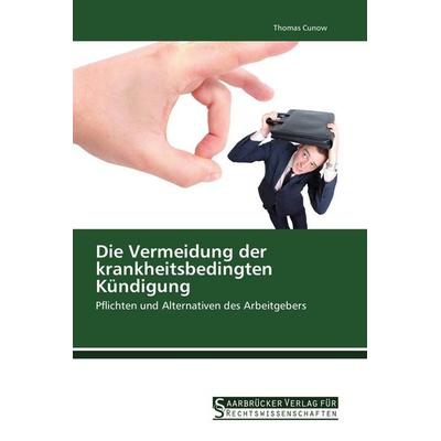 Die Vermeidung der krankheitsbedingten Kündigung, Taschenbuch von Thomas Cunow, Saarbrücker Verlag für Rechtswissenschaften, 978-3-86194-182-8