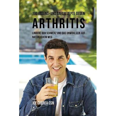 100 Essens- und Saftrezepte gegen Arthritis, Taschenbuch von Joe Correa, Live Stronger Faster, 978-1-63531-825-8