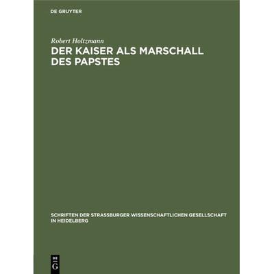 Der Kaiser als Marschall des Papstes, Gebundene Ausgabe von Robert Holtzmann, De Gruyter, 978-3-11-118469-2