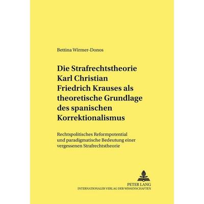 Die Strafrechtstheorie Karl Christian Friedrich Krauses als theoretische Grundlage des spanischen Korrektionalismus, Taschenbuch von Bettina