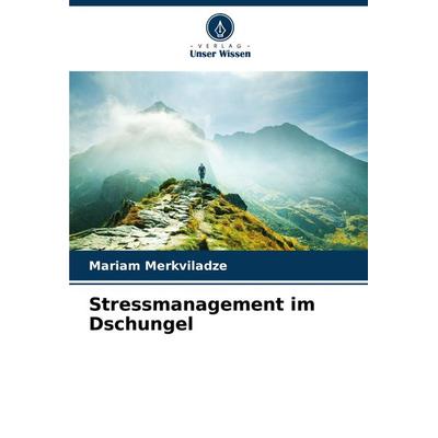 Stressmanagement im Dschungel, Taschenbuch von Mariam Merkviladze, Verlag Unser Wissen, 978-620-7-96133-7