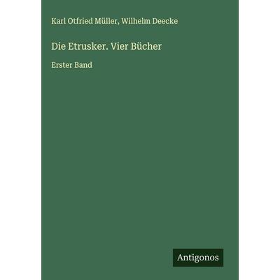Die Etrusker. Vier Bücher, Gebundene Ausgabe von Karl Otfried Müller,Wilhelm Deecke, Antigonos Verlag, 978-3-563-49356-4