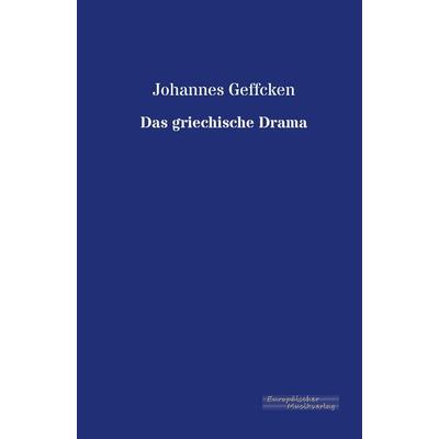 Das griechische Drama, Taschenbuch von Johannes Geffcken, Europäischer Musikverlag im Vero Verlag, 978-3-95698-030-5