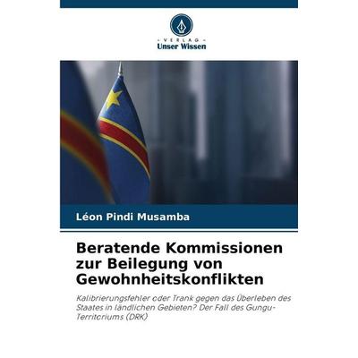 Beratende Kommissionen zur Beilegung von Gewohnheitskonflikten, Taschenbuch von Léon Pindi Musamba, Verlag Unser Wissen, 978-620-2-42133-1