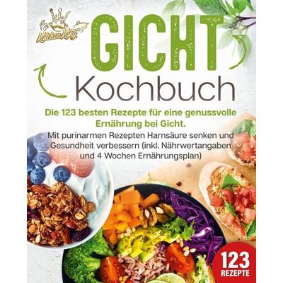 Gicht Kochbuch: Die 123 besten Rezepte für eine genussvolle Ernährung bei Gicht. Mit purinarmen Rezepten Harnsäure senken und Gesundheit verbessern