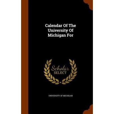 Calendar Of The University Of Michigan For, Gebundene Ausgabe von University of Michigan, Creative Media Partners, LLC, 978-1-345-47823-5