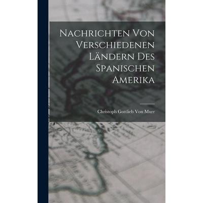 Nachrichten von verschiedenen Ländern des Spanischen Amerika, Gebundene Ausgabe von Christoph Gottlieb Murr, Legare Street Press, 978-1-01-916314-6