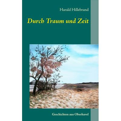 Durch Traum und Zeit, Taschenbuch von Harald Hillebrand, BoD – Books on Demand, 978-3-7481-1284-6