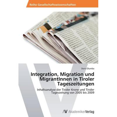 Integration, Migration und MigrantInnen in Tiroler Tageszeitungen, Taschenbuch von Doris Olumba, AV Akademikerverlag, 978-3-639-38976-0