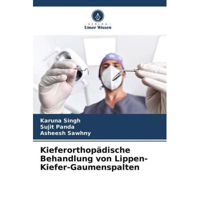 Kieferorthopädische Behandlung von Lippen-Kiefer-Gaumenspalten, Taschenbuch von Karuna Singh,Sujit Panda,Asheesh Sawhny, Verlag Unser Wissen,