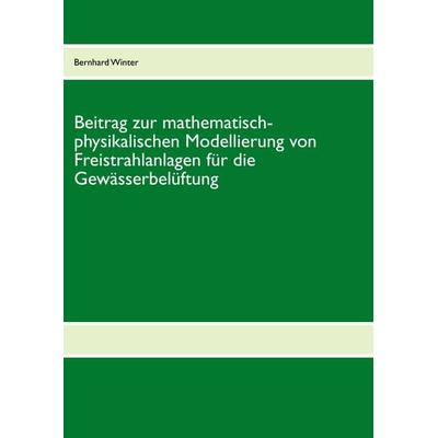 Beitrag zur mathematisch-physikalischen Modellierung von Freistrahlanlagen für die Gewässerbelüftung, Taschenbuch von Bernhard Winter, BoD – Books on