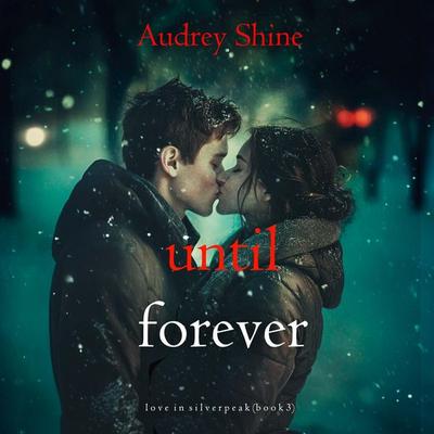 Until Forever (Love in Silverpeak—Book 3) - Audrey Shine, Audio, 9798341585256