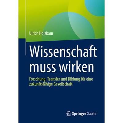 Wissenschaft muss wirken, Taschenbuch von Ulrich Holzbaur, Springer Fachmedien Wiesbaden GmbH, 978-3-658-41907-3
