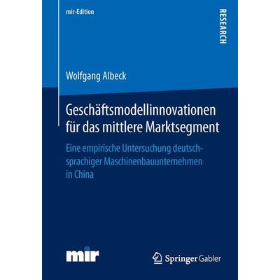 Geschäftsmodellinnovationen für das mittlere Marktsegment, Taschenbuch von Wolfgang Albeck, Springer Fachmedien Wiesbaden GmbH, 978-3-658-12470-0