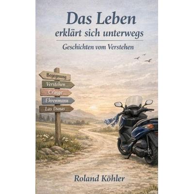 Das Leben erklärt sich unterwegs, Taschenbuch von Roland Köhler, Tredition, 978-3-384-86669-1
