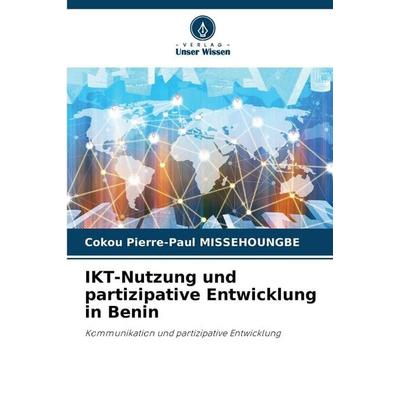 IKT-Nutzung und partizipative Entwicklung in Benin, Taschenbuch von Cokou Pierre-Paul Missehoungbe, Verlag Unser Wissen, 978-620-2-46711-7