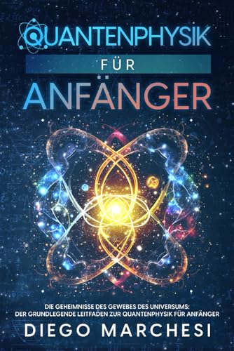 Diego Marchesi - Quantenphysik Für Anfänger: Die Geheimnisse des Gewebes des Universums: Der grundlegende Leitfaden zur Quantenphysik für Anfänger - Preis vom 13.10.2026 11:25:28 h