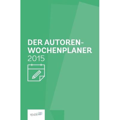 Der Autoren-Wochenplaner 2015, Taschenbuch von Epubli GmbH, Epubli, 978-3-7375-2092-8